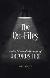 OX FILES: WEIRD/ TALES OF OXFORDSHIRE (PALATINE BOOKS) (PB)