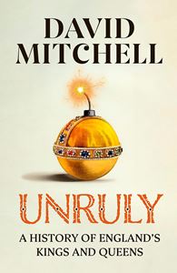 UNRULY: A HISTORY OF ENGLANDS KINGS AND QUEENS (HB)