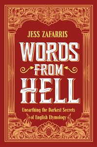 WORDS FROM HELL: UNEARTHING/ ENGLISH ETYMOLOGY (HB)
