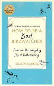 HOW TO BE A BAD BIRDWATCHER (20TH ANNIV ED) (HB)