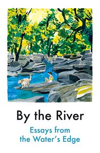 BY THE RIVER: ESSAYS FROM THE WATERS EDGE (PB)
