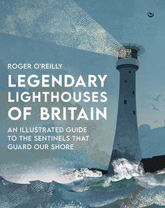 LEGENDARY LIGHTHOUSES OF BRITAIN: AN ILLUSTRATED GUIDE (HB)