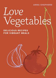 LOVE VEGETABLES: DELICIOUS RECIPES FOR VIBRANT MEAL (HB)