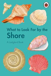 WHAT TO LOOK FOR BY THE SHORE: A LADYBIRD BOOK (HB)