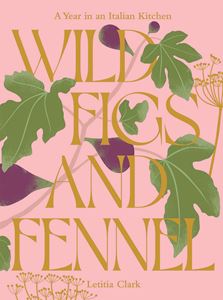 WILD FIGS AND FENNEL: A YEAR IN AN ITALIAN KITCHEN (HB)