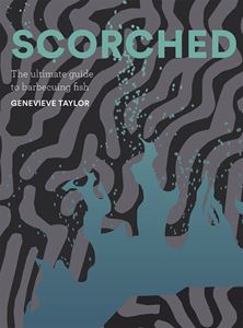 SCORCHED: THE ULTIMATE GUIDE TO BARBECUING FISH (HB)