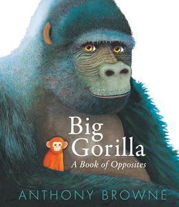 BIG GORILLA: A BOOK OF OPPOSITES (HB)