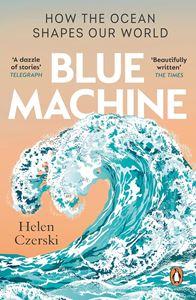 BLUE MACHINE: HOW THE OCEAN SHAPES OUR WORLD (PB)