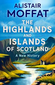 HIGHLANDS AND ISLANDS OF SCOTLAND: A NEW HISTORY (HB)