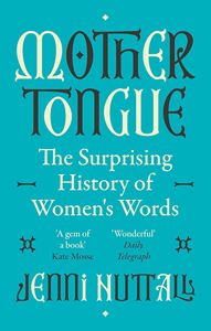 MOTHER TONGUE: THE SURPRISING HISTORY OF WOMENS WORDS (PB)
