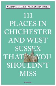 111 PLACES IN CHICHESTER AND WEST SUSSEX/ SHOULDNT MISS (PB)