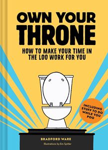 OWN YOUR THRONE: HOW TO MAKE YOUR TIME IN THE LOO WORK (HB)