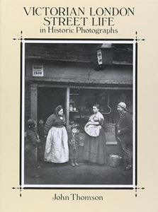 VICTORIAN LONDON STREET LIFE IN HISTORIC PHOTOGRAPHS (DOVER)