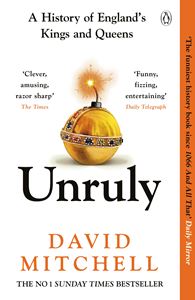 UNRULY: A HISTORY OF ENGLANDS KINGS AND QUEENS (PB)