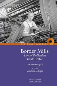 BORDER MILLS: LIVES OF PEEBLESSHIRE TEXTILE WORKERS (PB)
