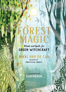 FOREST MAGIC: RITUALS AND SPELLS FOR GREEN WITCHCRAFT (HB)