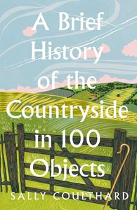 BRIEF HISTORY OF THE COUNTRYSIDE IN 100 OBJECTS (HB)