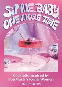 SIP ME BABY ONE MORE TIME (COCKTAILS/ ICONIC WOMEN) (HB)