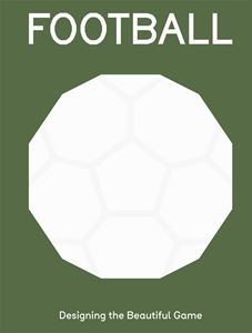 FOOTBALL: DESIGNING THE BEAUTIFUL GAME (HB)