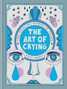ART OF CRYING: THE HEALING POWER OF TEARS (HB)