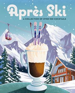 APRES SKI: A COLLECTION OF OVER 100 COCKTAILS (HB)