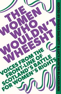 WOMEN WHO WOULDNT WHEESHT (SCOTLAND WOMENS RIGHTS) (HB)